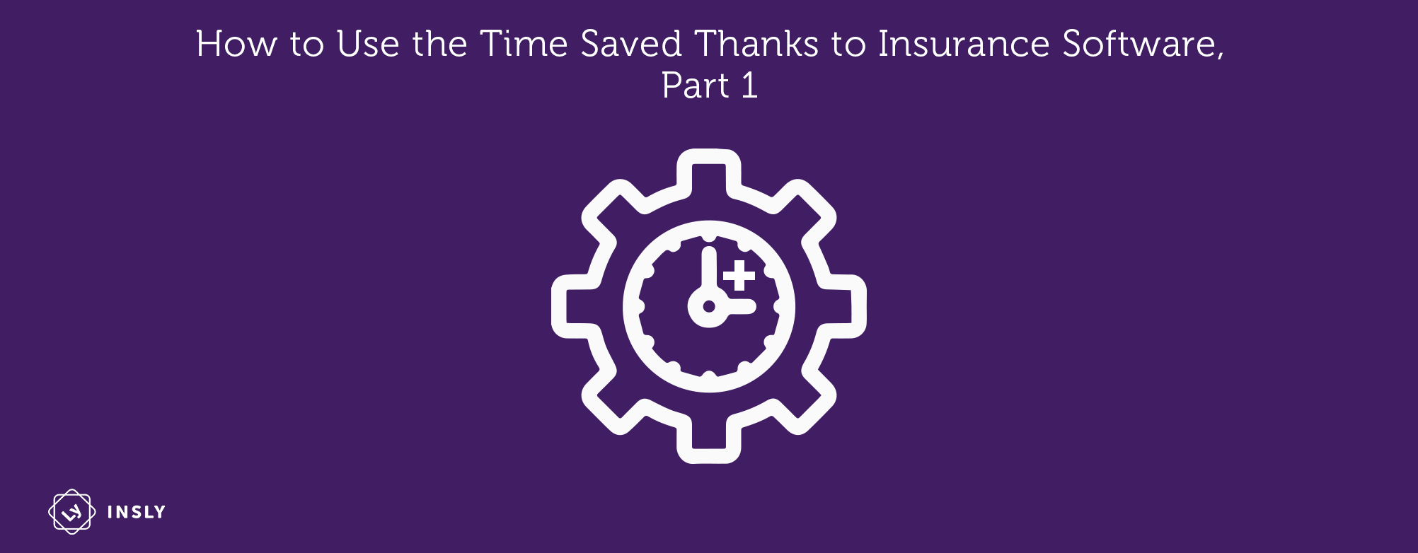 How to Use Time Saved, Thanks to Insurance Software (Part 1)