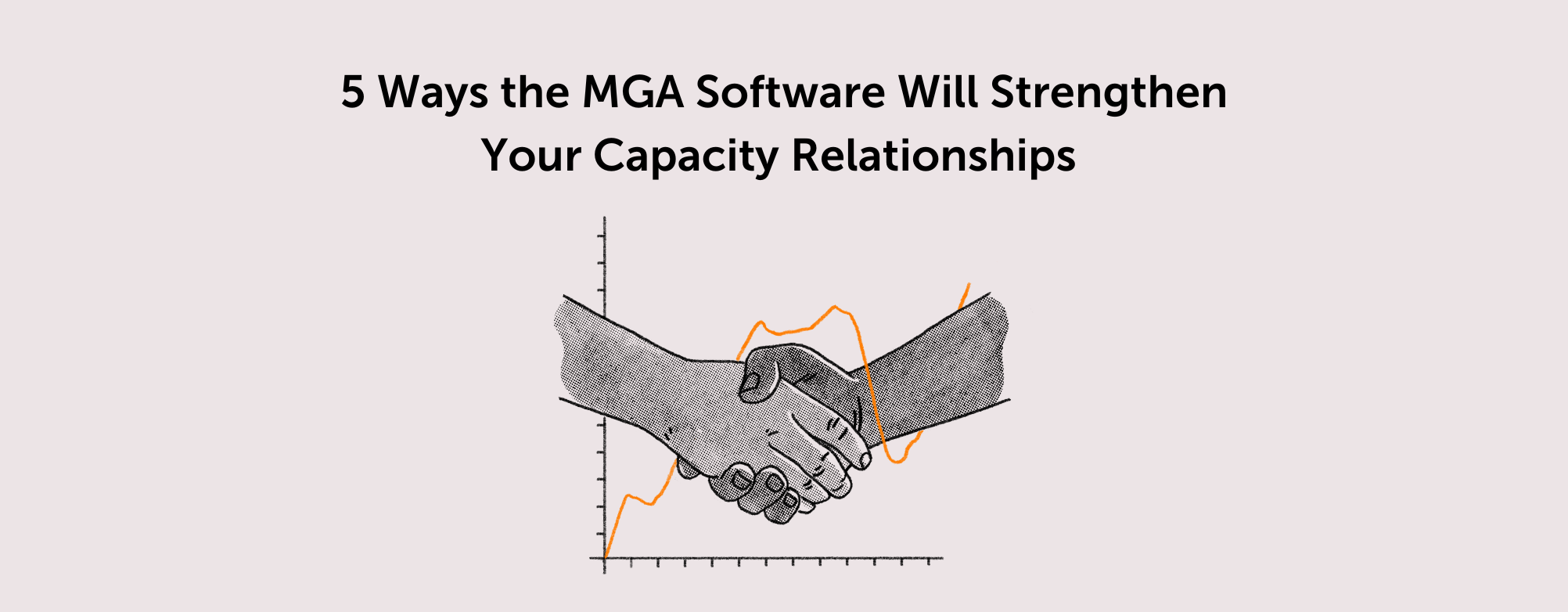 5 ways the MGA software will strengthen your capacity relationships